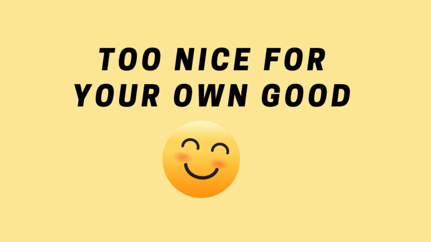 Are you being too nice to people? Be careful about these 10 things Are you being too nice to people? Be careful about these 10 things